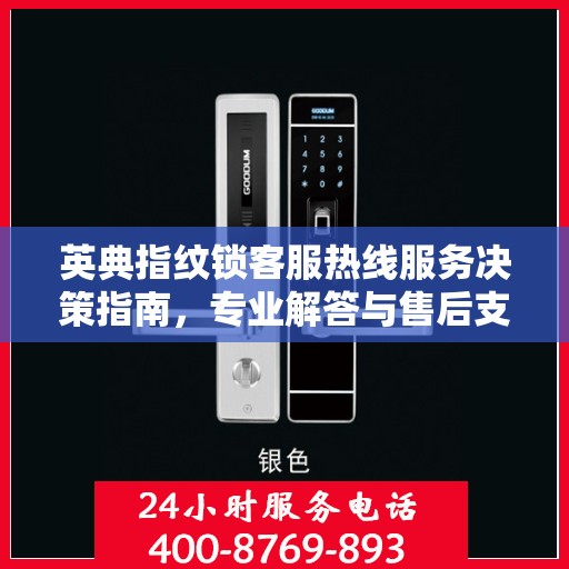 英典指纹锁客服热线服务决策指南，专业解答与售后支持全攻略