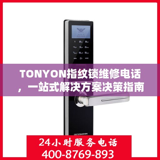TONYON指纹锁维修电话，一站式解决方案决策指南