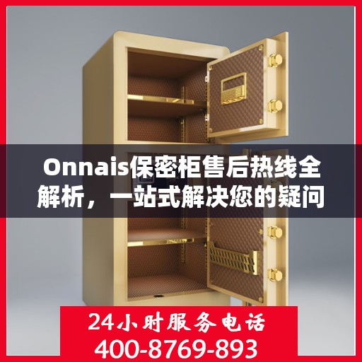 Onnais保密柜售后热线全解析，一站式解决您的疑问和需求