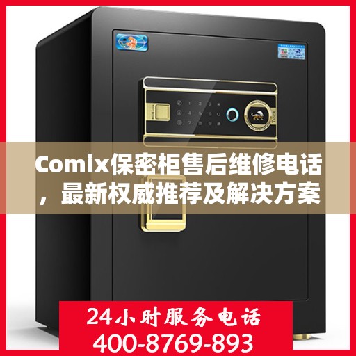 Comix保密柜售后维修电话，最新权威推荐及解决方案