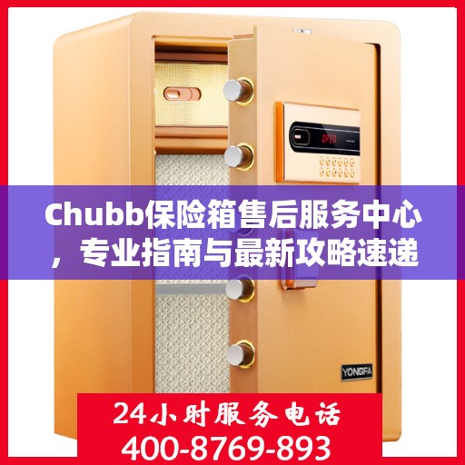 Chubb保险箱售后服务中心，专业指南与最新攻略速递