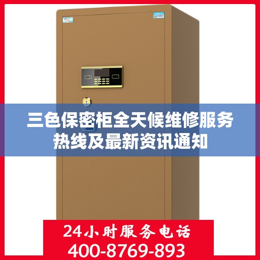 三色保密柜全天候维修服务热线及最新资讯通知