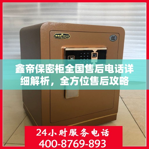 鑫帝保密柜全国售后电话详细解析，全方位售后攻略