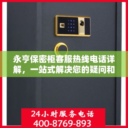 永亨保密柜客服热线电话详解，一站式解决您的疑问和需求