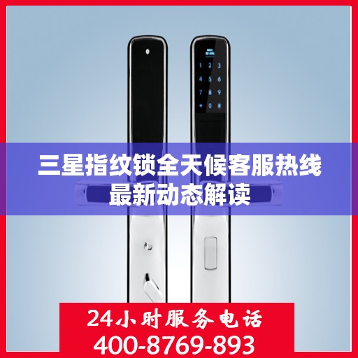 三星指纹锁全天候客服热线最新动态解读