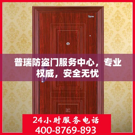 普瑞防盗门服务中心，专业权威，安全无忧