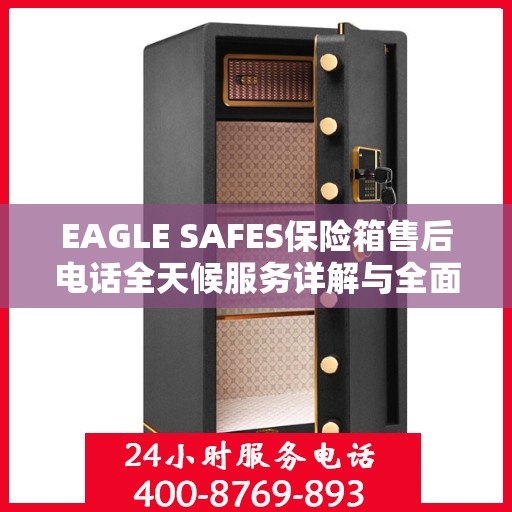 EAGLE SAFES保险箱售后电话全天候服务详解与全面攻略