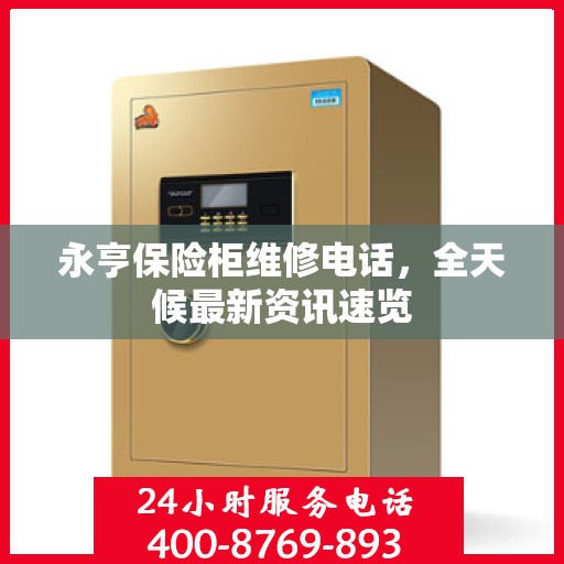 永亨保险柜维修电话，全天候最新资讯速览
