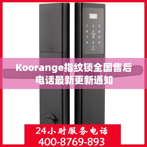 Koorange指纹锁全国售后电话最新更新通知