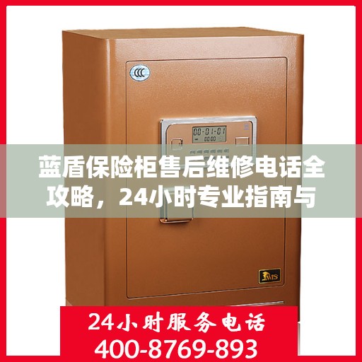 蓝盾保险柜售后维修电话全攻略，24小时专业指南与最新售后指南