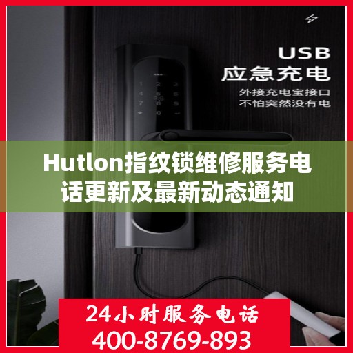Hutlon指纹锁维修服务电话更新及最新动态通知