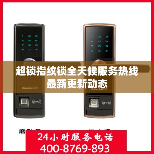 超锁指纹锁全天候服务热线最新更新动态