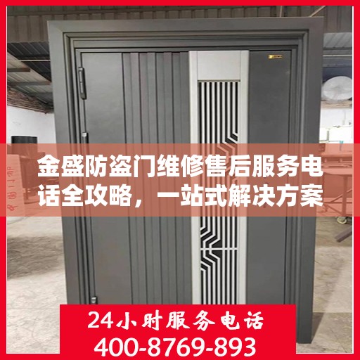 金盛防盗门维修售后服务电话全攻略，一站式解决方案，让您无忧！