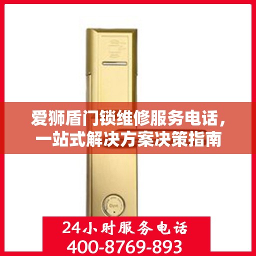 爱狮盾门锁维修服务电话，一站式解决方案决策指南