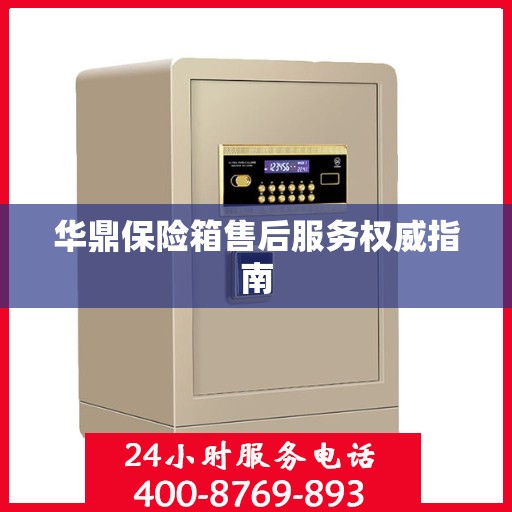 华鼎保险箱售后服务权威指南