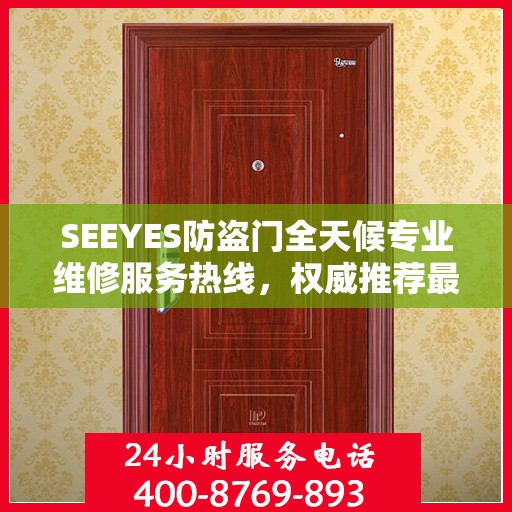 SEEYES防盗门全天候专业维修服务热线，权威推荐最新维修电话