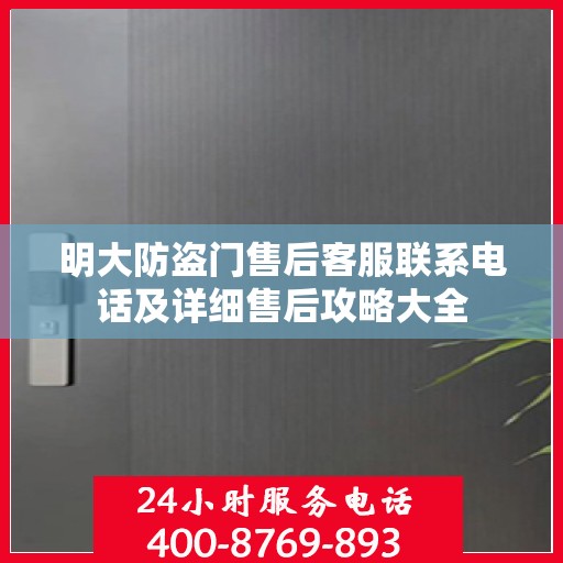 明大防盗门售后客服联系电话及详细售后攻略大全