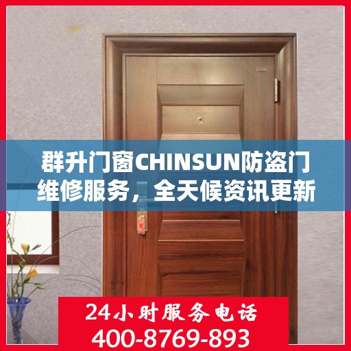 群升门窗CHINSUN防盗门维修服务，全天候资讯更新与技术支持