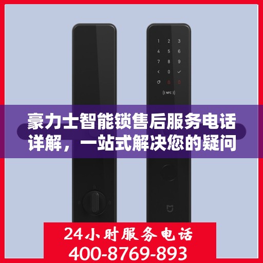 豪力士智能锁售后服务电话详解，一站式解决您的疑问