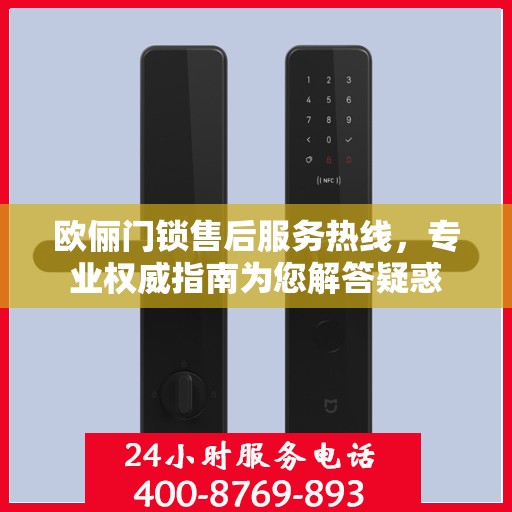 欧俪门锁售后服务热线，专业权威指南为您解答疑惑