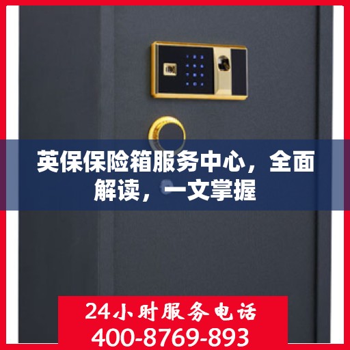 英保保险箱服务中心，全面解读，一文掌握