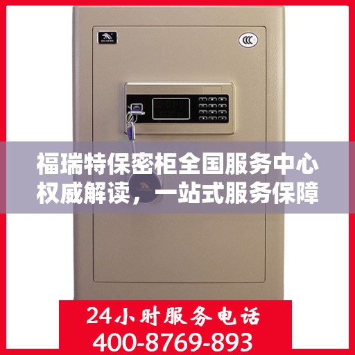 福瑞特保密柜全国服务中心权威解读，一站式服务保障与信息安全解密