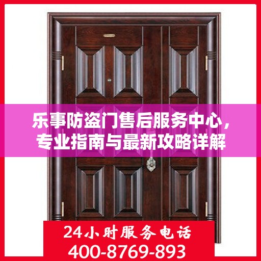 乐事防盗门售后服务中心，专业指南与最新攻略详解