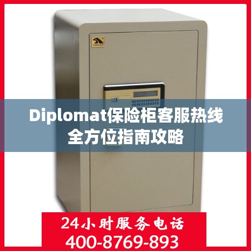 Diplomat保险柜客服热线全方位指南攻略