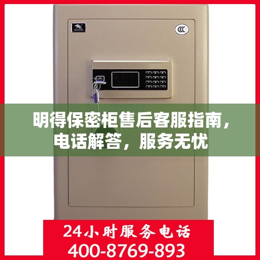 明得保密柜售后客服指南，电话解答，服务无忧