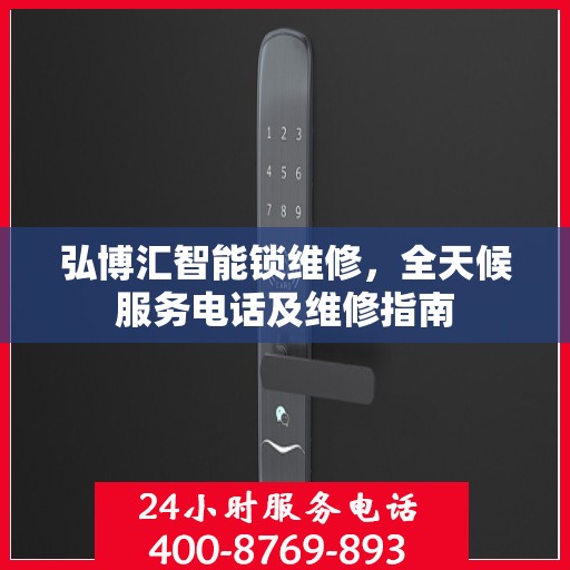弘博汇智能锁维修，全天候服务电话及维修指南