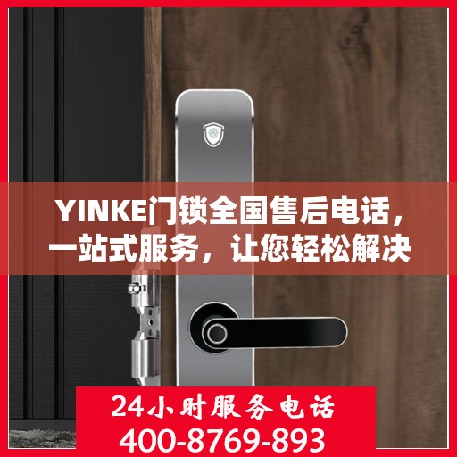YINKE门锁全国售后电话，一站式服务，让您轻松解决售后问题
