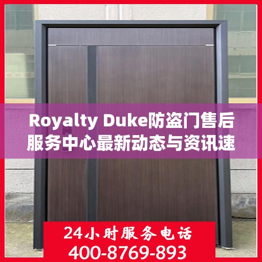 Royalty Duke防盗门售后服务中心最新动态与资讯速递
