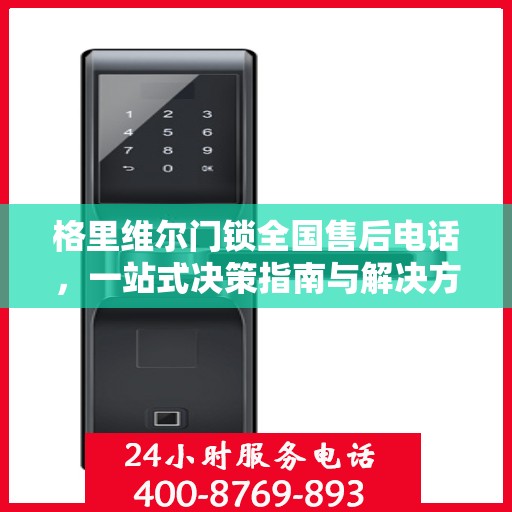 格里维尔门锁全国售后电话，一站式决策指南与解决方案支持