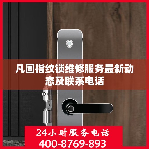 凡固指纹锁维修服务最新动态及联系电话