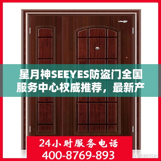 星月神SEEYES防盗门全国服务中心权威推荐，最新产品介绍与选购指南