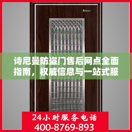 诗尼曼防盗门售后网点全面指南，权威信息与一站式服务