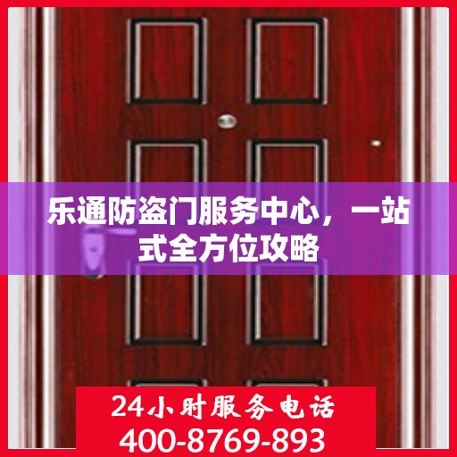 乐通防盗门服务中心，一站式全方位攻略