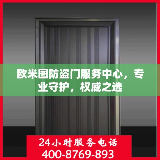 欧米图防盗门服务中心，专业守护，权威之选