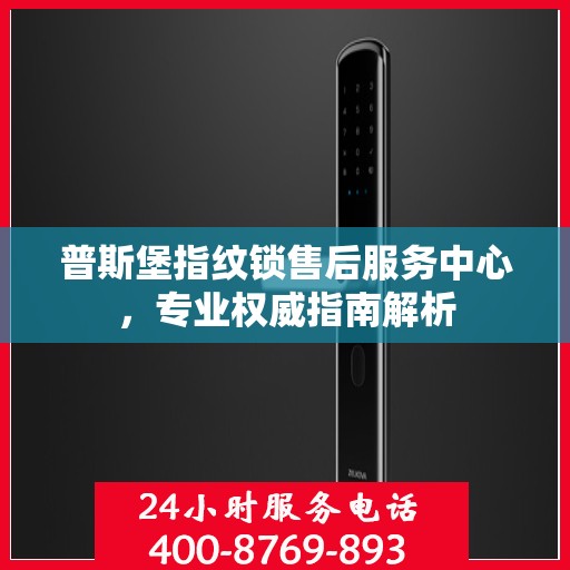 普斯堡指纹锁售后服务中心，专业权威指南解析