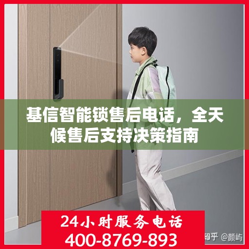 基信智能锁售后电话，全天候售后支持决策指南