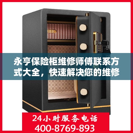 永亨保险柜维修师傅联系方式大全，快速解决您的维修需求！