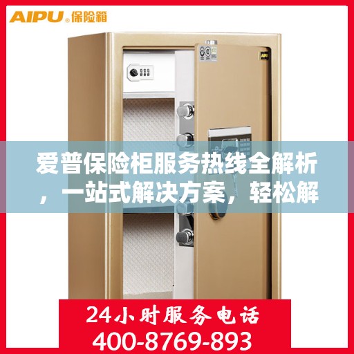 爱普保险柜服务热线全解析，一站式解决方案，轻松解决您的疑问和需求