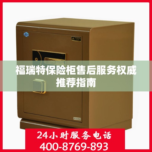 福瑞特保险柜售后服务权威推荐指南
