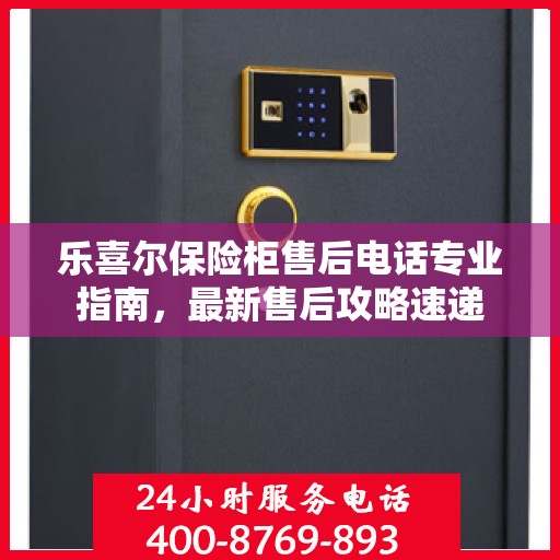 乐喜尔保险柜售后电话专业指南，最新售后攻略速递