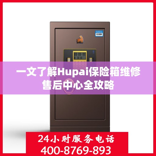 一文了解Hupai保险箱维修售后中心全攻略