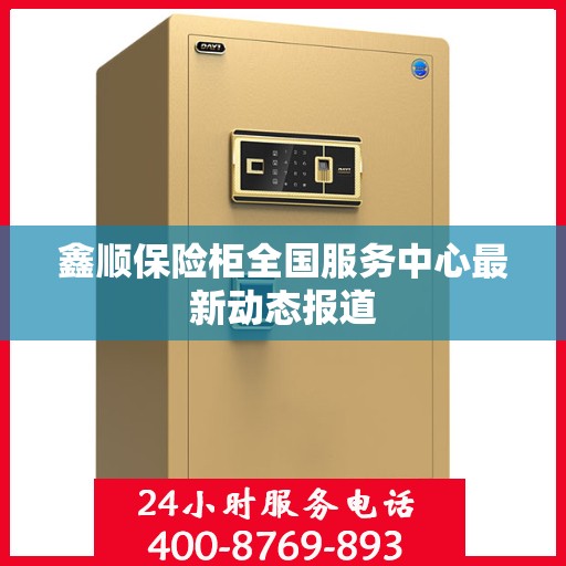 鑫顺保险柜全国服务中心最新动态报道