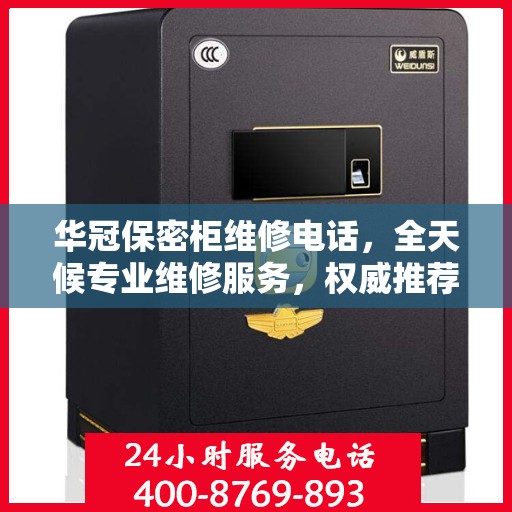 华冠保密柜维修电话，全天候专业维修服务，权威推荐热线！