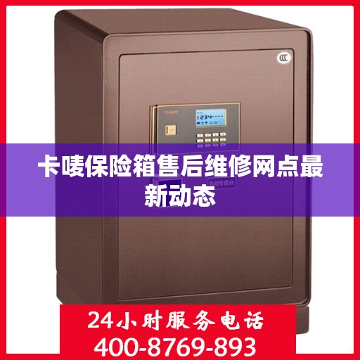 卡唛保险箱售后维修网点最新动态
