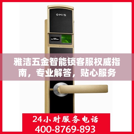 雅洁五金智能锁客服权威指南，专业解答，贴心服务