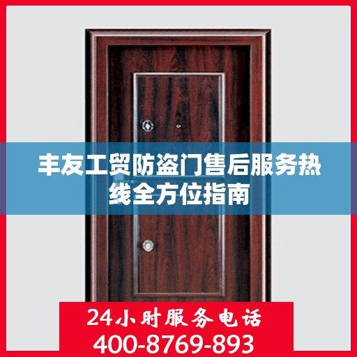 丰友工贸防盗门售后服务热线全方位指南